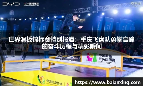 世界滑板锦标赛特别报道：重庆飞盘队勇攀高峰的奋斗历程与精彩瞬间