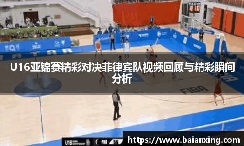 U16亚锦赛精彩对决菲律宾队视频回顾与精彩瞬间分析